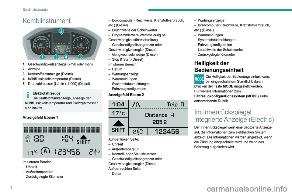 PEUGEOT BOXER 2021 Betriebsanleitungen (in German) 8
Bordinstrumente
Kombiinstrument
1.Geschwindigkeitsanzeige (km/h oder mph)
2. Anzeige
3. Kraftstofftankanzeige (Diesel)
4. Kühlflüssigkeitstemperatur (Diesel)
5. Drehzahlmesser (U/min x 1.000) ( PEUGEOT BOXER 2021 Betriebsanleitungen (in German) 8
Bordinstrumente
Kombiinstrument
1.Geschwindigkeitsanzeige (km/h oder mph)
2. Anzeige
3. Kraftstofftankanzeige (Diesel)
4. Kühlflüssigkeitstemperatur (Diesel)
5. Drehzahlmesser (U/min x 1.000) (