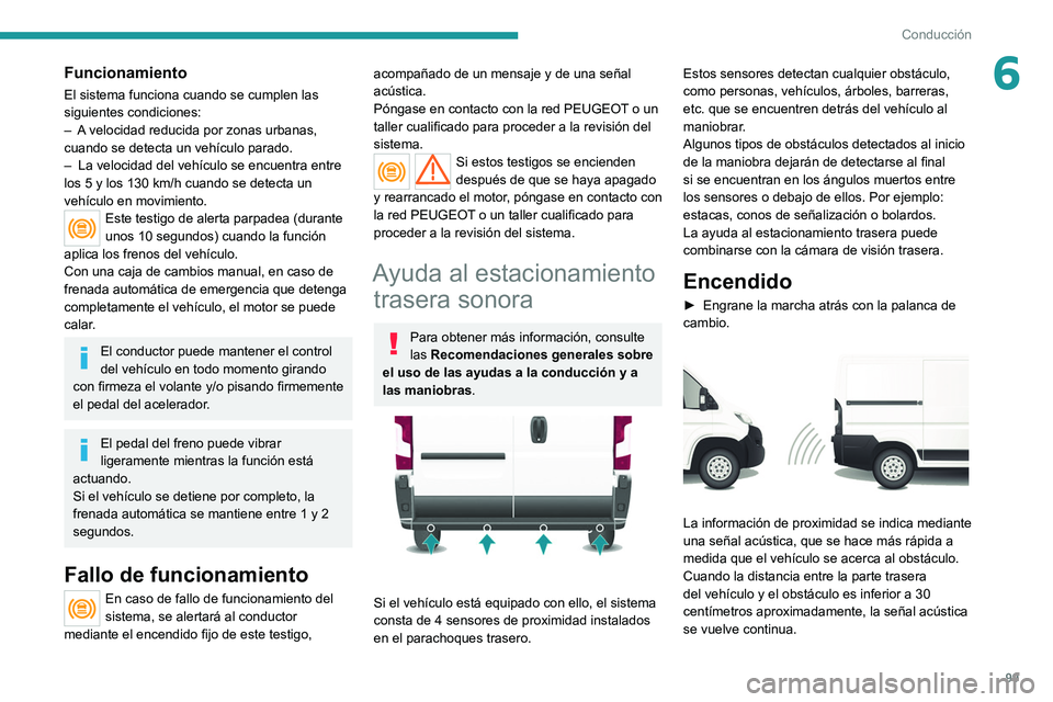 PEUGEOT BOXER 2021 Manual del propietario (in Spanish) 99
Conducción
6Funcionamiento
El sistema funciona cuando se cumplen las
siguientes condiciones:
–
A
velocidad reducida por zonas urbanas,
cuando se detecta un vehículo parado.
–
La veloci PEUGEOT BOXER 2021 Manual del propietario (in Spanish) 99
Conducción
6Funcionamiento
El sistema funciona cuando se cumplen las
siguientes condiciones:
–
A
velocidad reducida por zonas urbanas,
cuando se detecta un vehículo parado.
–
La veloci