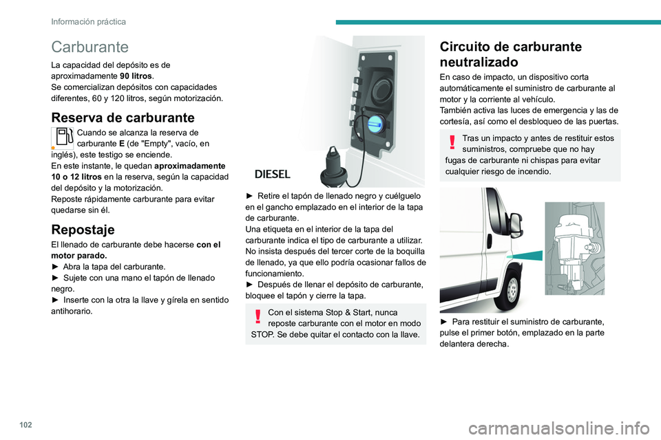 PEUGEOT BOXER 2021 Manual del propietario (in Spanish) 102
Información práctica
Carburante
La capacidad del depósito es de
aproximadamente 90 litros.
Se comercializan depósitos con capacidades
diferentes, 60 y 120
litros, según motorización.
Res PEUGEOT BOXER 2021 Manual del propietario (in Spanish) 102
Información práctica
Carburante
La capacidad del depósito es de
aproximadamente 90 litros.
Se comercializan depósitos con capacidades
diferentes, 60 y 120
litros, según motorización.
Res