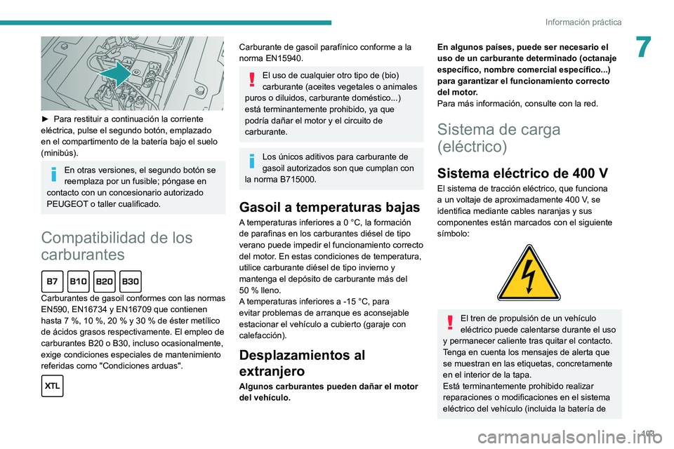 PEUGEOT BOXER 2021 Manual del propietario (in Spanish) 103
Información práctica
7
► Para restituir a continuación la corriente
eléctrica, pulse el segundo botón, emplazado
en el compartimento de la batería bajo el suelo
(minibús).
En otras v PEUGEOT BOXER 2021 Manual del propietario (in Spanish) 103
Información práctica
7
► Para restituir a continuación la corriente
eléctrica, pulse el segundo botón, emplazado
en el compartimento de la batería bajo el suelo
(minibús).
En otras v