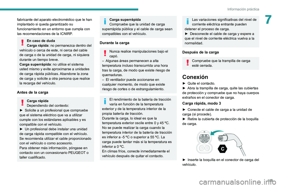 PEUGEOT BOXER 2021 Manual del propietario (in Spanish) 109
Información práctica
7fabricante del aparato electromédico que le han
implantado si queda garantizado su
funcionamiento en un entorno que cumpla con
las recomendaciones de la ICNIRP.
En caso PEUGEOT BOXER 2021 Manual del propietario (in Spanish) 109
Información práctica
7fabricante del aparato electromédico que le han
implantado si queda garantizado su
funcionamiento en un entorno que cumpla con
las recomendaciones de la ICNIRP.
En caso