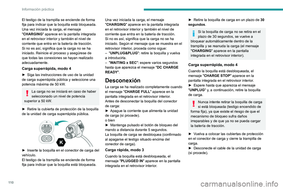 PEUGEOT BOXER 2021 Manual del propietario (in Spanish) 11 0
Información práctica
El testigo de la trampilla se enciende de forma
fija para indicar que la boquilla está bloqueada.
Una vez iniciada la carga, el mensaje
"CHARGING" aparece en la PEUGEOT BOXER 2021 Manual del propietario (in Spanish) 11 0
Información práctica
El testigo de la trampilla se enciende de forma
fija para indicar que la boquilla está bloqueada.
Una vez iniciada la carga, el mensaje
"CHARGING" aparece en la