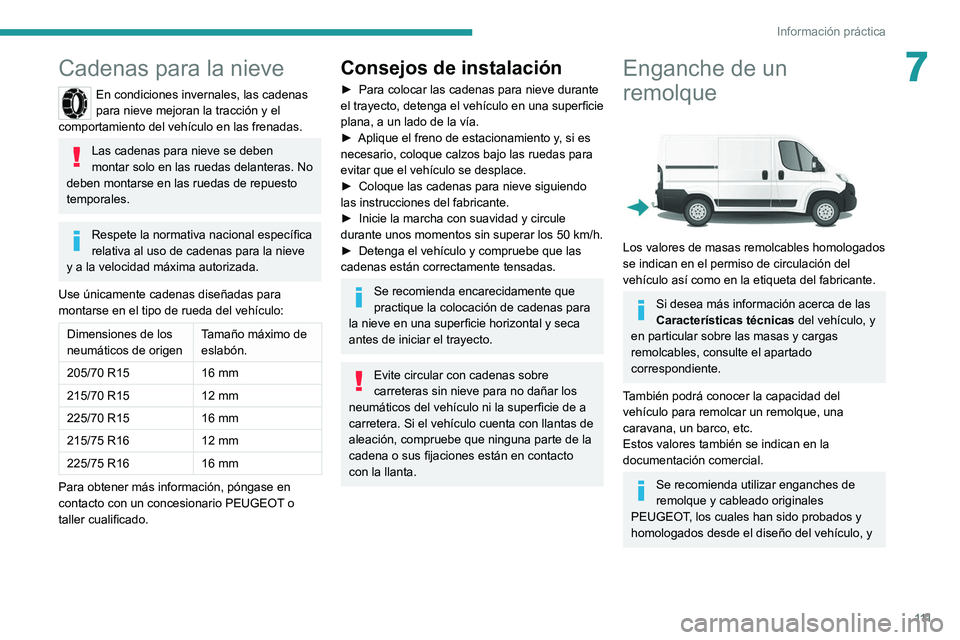 PEUGEOT BOXER 2021 Manual del propietario (in Spanish) 111
Información práctica
7Cadenas para la nieve
En condiciones invernales, las cadenas
para nieve mejoran la tracción y el
comportamiento del vehículo en las frenadas.
Las cadenas para nieve se PEUGEOT BOXER 2021 Manual del propietario (in Spanish) 111
Información práctica
7Cadenas para la nieve
En condiciones invernales, las cadenas
para nieve mejoran la tracción y el
comportamiento del vehículo en las frenadas.
Las cadenas para nieve se