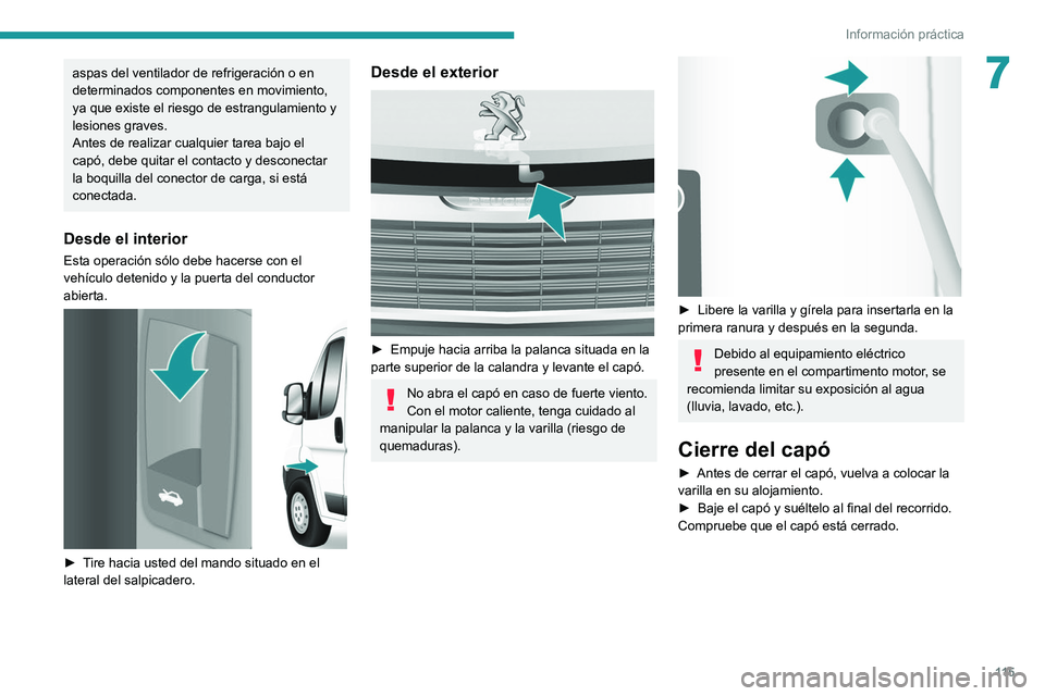 PEUGEOT BOXER 2021 Manual del propietario (in Spanish) 11 5
Información práctica
7aspas del ventilador de refrigeración o en
determinados componentes en movimiento,
ya que existe el riesgo de estrangulamiento y
lesiones graves.
Antes de realizar cua PEUGEOT BOXER 2021 Manual del propietario (in Spanish) 11 5
Información práctica
7aspas del ventilador de refrigeración o en
determinados componentes en movimiento,
ya que existe el riesgo de estrangulamiento y
lesiones graves.
Antes de realizar cua