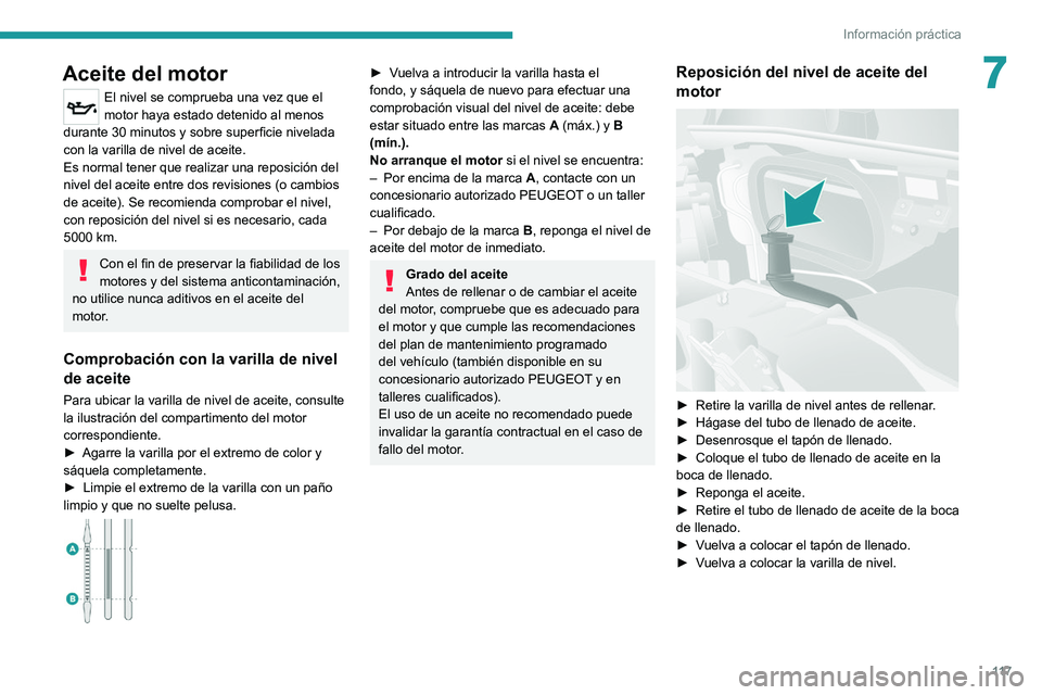 PEUGEOT BOXER 2021 Manual del propietario (in Spanish) 11 7
Información práctica
7Aceite del motor
El nivel se comprueba una vez que el
motor haya estado detenido al menos
durante 30 minutos y sobre superficie nivelada
con la varilla de nivel de acei PEUGEOT BOXER 2021 Manual del propietario (in Spanish) 11 7
Información práctica
7Aceite del motor
El nivel se comprueba una vez que el
motor haya estado detenido al menos
durante 30 minutos y sobre superficie nivelada
con la varilla de nivel de acei