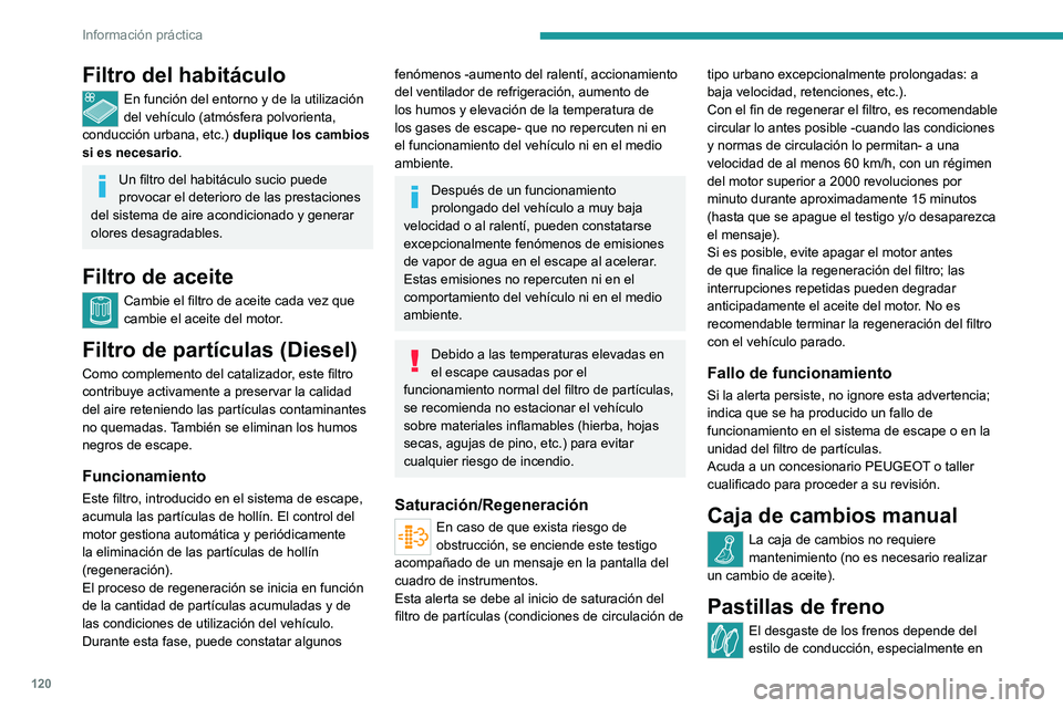 PEUGEOT BOXER 2021 Manual del propietario (in Spanish) 120
Información práctica
Filtro del habitáculo
En función del entorno y de la utilización
del vehículo (atmósfera polvorienta,
conducción urbana, etc.) duplique los cambios
si es necesario PEUGEOT BOXER 2021 Manual del propietario (in Spanish) 120
Información práctica
Filtro del habitáculo
En función del entorno y de la utilización
del vehículo (atmósfera polvorienta,
conducción urbana, etc.) duplique los cambios
si es necesario