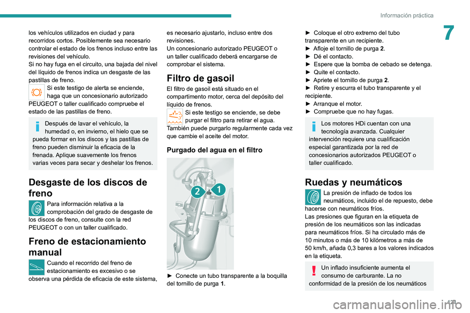 PEUGEOT BOXER 2021 Manual del propietario (in Spanish) 121
Información práctica
7los vehículos utilizados en ciudad y para
recorridos cortos. Posiblemente sea necesario
controlar el estado de los frenos incluso entre las
revisiones del vehículo.
Si PEUGEOT BOXER 2021 Manual del propietario (in Spanish) 121
Información práctica
7los vehículos utilizados en ciudad y para
recorridos cortos. Posiblemente sea necesario
controlar el estado de los frenos incluso entre las
revisiones del vehículo.
Si