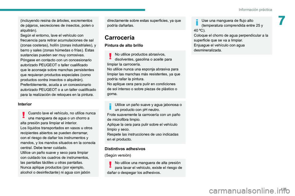 PEUGEOT BOXER 2021 Manual del propietario (in Spanish) 125
Información práctica
7(incluyendo resina de árboles, excrementos
de pájaros, secreciones de insectos, polen o
alquitrán).
Según el entorno, lave el vehículo con
frecuencia para retirar a PEUGEOT BOXER 2021 Manual del propietario (in Spanish) 125
Información práctica
7(incluyendo resina de árboles, excrementos
de pájaros, secreciones de insectos, polen o
alquitrán).
Según el entorno, lave el vehículo con
frecuencia para retirar a