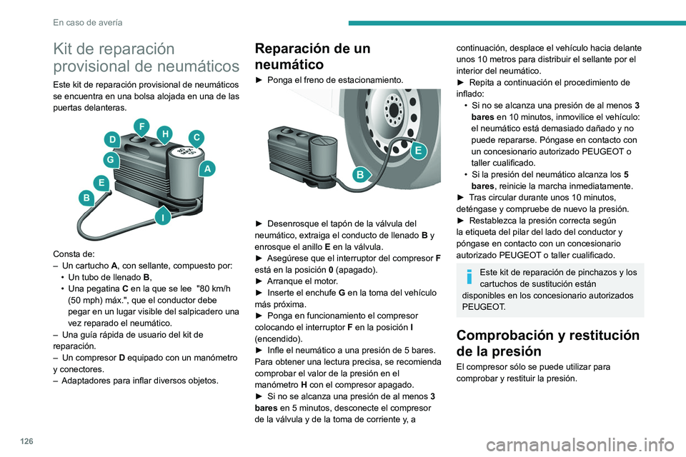 PEUGEOT BOXER 2021 Manual del propietario (in Spanish) 126
En caso de avería
Kit de reparación
provisional de neumáticos
Este kit de reparación provisional de neumáticos
se encuentra en una bolsa alojada en una de las
puertas delanteras.
Const PEUGEOT BOXER 2021 Manual del propietario (in Spanish) 126
En caso de avería
Kit de reparación
provisional de neumáticos
Este kit de reparación provisional de neumáticos
se encuentra en una bolsa alojada en una de las
puertas delanteras.
Const