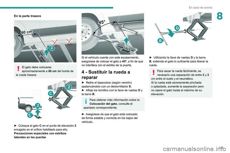 PEUGEOT BOXER 2021 Manual del propietario (in Spanish) 131
En caso de avería
8En la parte trasera
El gato debe colocarse
aproximadamente a 60 cm
del borde de
la rueda trasera.
► Coloque el gato C en el punto de elevación 2
encajado en PEUGEOT BOXER 2021 Manual del propietario (in Spanish) 131
En caso de avería
8En la parte trasera
El gato debe colocarse
aproximadamente a 60 cm
del borde de
la rueda trasera.
► Coloque el gato C en el punto de elevación 2
encajado en