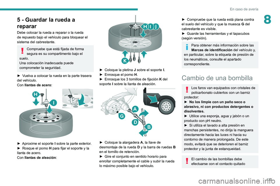PEUGEOT BOXER 2021 Manual del propietario (in Spanish) 133
En caso de avería
85 - Guardar la rueda a
reparar
Debe colocar la rueda a reparar o la rueda
de repuesto bajo el vehículo para bloquear el
sistema del cabrestante.
Compruebe que está fijada PEUGEOT BOXER 2021 Manual del propietario (in Spanish) 133
En caso de avería
85 - Guardar la rueda a
reparar
Debe colocar la rueda a reparar o la rueda
de repuesto bajo el vehículo para bloquear el
sistema del cabrestante.
Compruebe que está fijada