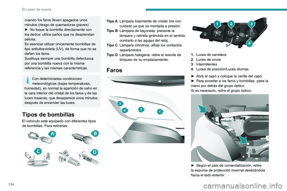 PEUGEOT BOXER 2021 Manual del propietario (in Spanish) 134
En caso de avería
cuando los faros lleven apagados unos
minutos (riesgo de quemaduras graves).
►
No toque la bombilla directamente con
los dedos: utilice paños que no desprendan
pelusa.
Es PEUGEOT BOXER 2021 Manual del propietario (in Spanish) 134
En caso de avería
cuando los faros lleven apagados unos
minutos (riesgo de quemaduras graves).
►
No toque la bombilla directamente con
los dedos: utilice paños que no desprendan
pelusa.
Es
