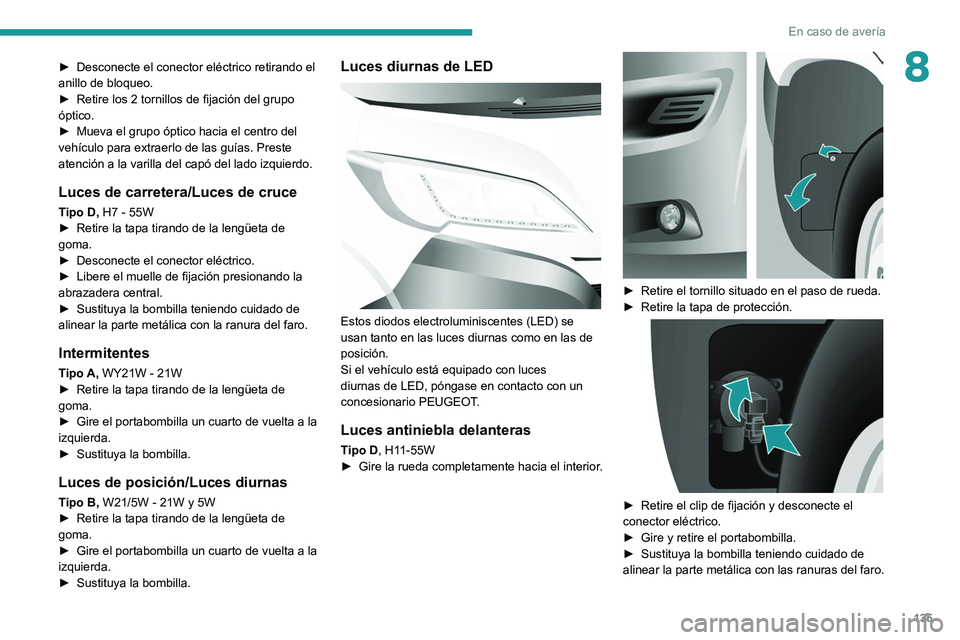 PEUGEOT BOXER 2021 Manual del propietario (in Spanish) 135
En caso de avería
8► Desconecte el conector eléctrico retirando el
anillo de bloqueo.
►
Retire los 2 tornillos de fijación del grupo
óptico.
►
Mueva el grupo óptico hacia el cent PEUGEOT BOXER 2021 Manual del propietario (in Spanish) 135
En caso de avería
8► Desconecte el conector eléctrico retirando el
anillo de bloqueo.
►
Retire los 2 tornillos de fijación del grupo
óptico.
►
Mueva el grupo óptico hacia el cent