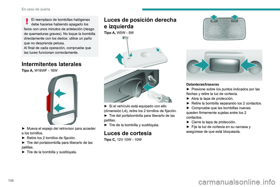PEUGEOT BOXER 2021 Manual del propietario (in Spanish) 136
En caso de avería
El reemplazo de bombillas halógenas
debe hacerse habiendo apagado los
faros con unos minutos de antelación (riesgo
de quemaduras graves). No toque la bombilla
directamente PEUGEOT BOXER 2021 Manual del propietario (in Spanish) 136
En caso de avería
El reemplazo de bombillas halógenas
debe hacerse habiendo apagado los
faros con unos minutos de antelación (riesgo
de quemaduras graves). No toque la bombilla
directamente