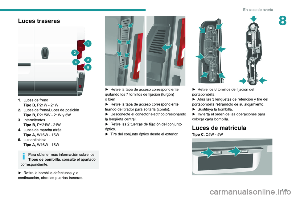 PEUGEOT BOXER 2021 Manual del propietario (in Spanish) 137
En caso de avería
8Luces traseras
1.Luces de freno
Tipo B, P21W - 21W
2. Luces de freno/Luces de posición
Tipo B, P21/5W - 21W y 5W
3. Intermitentes
Tipo B, PY21W - 21W
4. Luces de marcha PEUGEOT BOXER 2021 Manual del propietario (in Spanish) 137
En caso de avería
8Luces traseras
1.Luces de freno
Tipo B, P21W - 21W
2. Luces de freno/Luces de posición
Tipo B, P21/5W - 21W y 5W
3. Intermitentes
Tipo B, PY21W - 21W
4. Luces de marcha