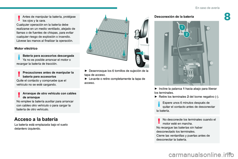 PEUGEOT BOXER 2021 Manual del propietario (in Spanish) 139
En caso de avería
8Antes de manipular la batería, protéjase los ojos y la cara.
Cualquier operación en la batería debe
realizarse en un medio ventilado, alejado de
llamas o de fuentes de ch PEUGEOT BOXER 2021 Manual del propietario (in Spanish) 139
En caso de avería
8Antes de manipular la batería, protéjase los ojos y la cara.
Cualquier operación en la batería debe
realizarse en un medio ventilado, alejado de
llamas o de fuentes de ch