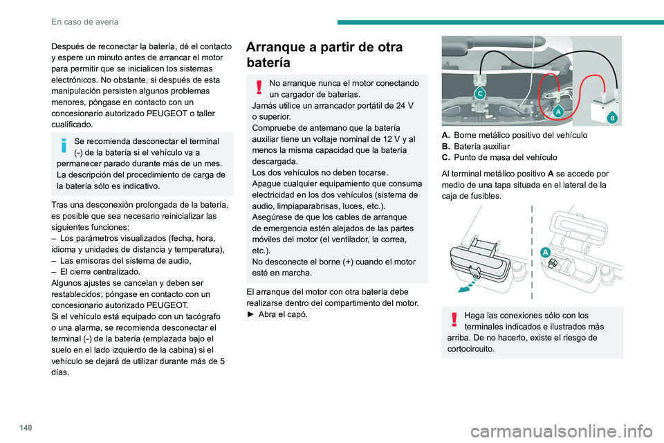 PEUGEOT BOXER 2021 Manual del propietario (in Spanish) 140
En caso de avería
Después de reconectar la batería, dé el contacto
y espere un minuto antes de arrancar el motor
para permitir que se inicialicen los sistemas
electrónicos. No obstante, si PEUGEOT BOXER 2021 Manual del propietario (in Spanish) 140
En caso de avería
Después de reconectar la batería, dé el contacto
y espere un minuto antes de arrancar el motor
para permitir que se inicialicen los sistemas
electrónicos. No obstante, si
