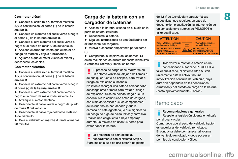 PEUGEOT BOXER 2021 Manual del propietario (in Spanish) 141
En caso de avería
8Con motor diésel
► Conecte el cable rojo al terminal metálico
A y, a continuación, al borne (+) de la batería
auxiliar B.
►
Conecte un extremo del cable verde o PEUGEOT BOXER 2021 Manual del propietario (in Spanish) 141
En caso de avería
8Con motor diésel
► Conecte el cable rojo al terminal metálico
A y, a continuación, al borne (+) de la batería
auxiliar B.
►
Conecte un extremo del cable verde o