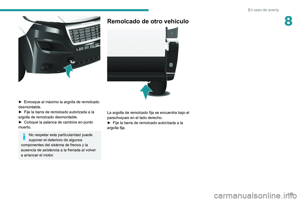 PEUGEOT BOXER 2021 Manual del propietario (in Spanish) 143
En caso de avería
8
► Enrosque al máximo la argolla de remolcado
desmontable.
►
Fije la barra de remolcado autorizada a la
argolla de remolcado desmontable.
►
Coloque la palanca d PEUGEOT BOXER 2021 Manual del propietario (in Spanish) 143
En caso de avería
8
► Enrosque al máximo la argolla de remolcado
desmontable.
►
Fije la barra de remolcado autorizada a la
argolla de remolcado desmontable.
►
Coloque la palanca d