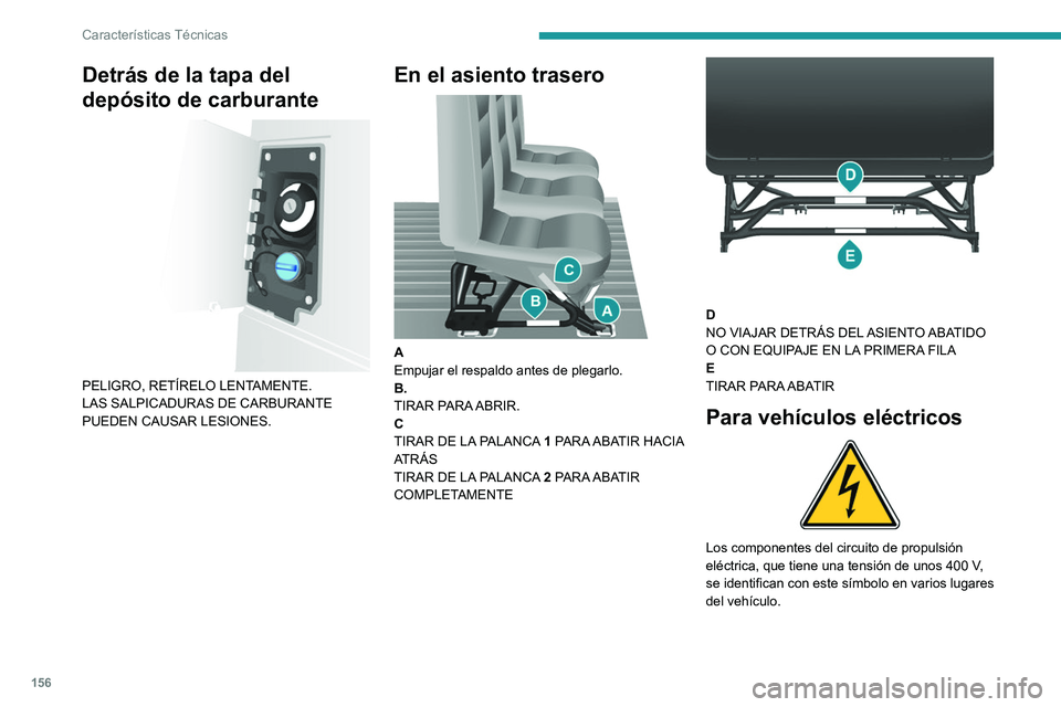 PEUGEOT BOXER 2021  Manual del propietario (in Spanish) 156
Características Técnicas
Detrás de la tapa del 
depósito de carburante
 
 
PELIGRO, RETÍRELO LENTAMENTE.
LAS SALPICADURAS DE CARBURANTE 
PUEDEN CAUSAR LESIONES.
En el asiento trasero 
 
A
Emp