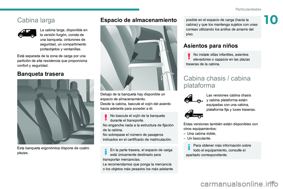 PEUGEOT BOXER 2021 Manual del propietario (in Spanish) 157
Particularidades
10Cabina larga
La cabina larga, disponible en
la versión furgón, consta de
una banqueta, cinturones de
seguridad, un compartimento
portaobjetos y ventanillas.
Está separada PEUGEOT BOXER 2021 Manual del propietario (in Spanish) 157
Particularidades
10Cabina larga
La cabina larga, disponible en
la versión furgón, consta de
una banqueta, cinturones de
seguridad, un compartimento
portaobjetos y ventanillas.
Está separada