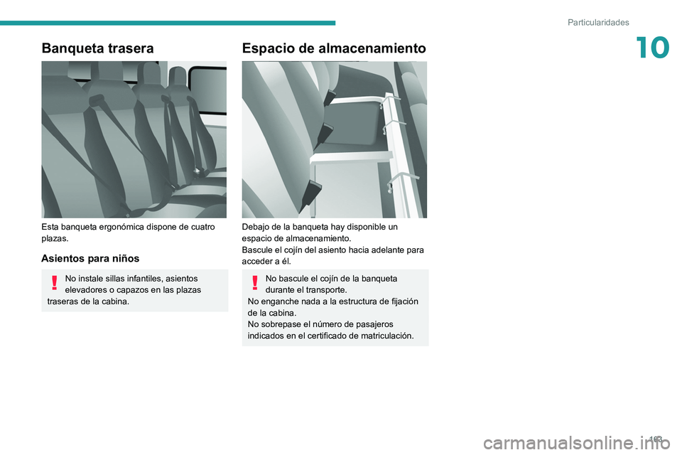 PEUGEOT BOXER 2021 Manual del propietario (in Spanish) 163
Particularidades
10Banqueta trasera
Esta banqueta ergonómica dispone de cuatro
plazas.
Asientos para niños
No instale sillas infantiles, asientos
elevadores o capazos en las plazas
trasera PEUGEOT BOXER 2021 Manual del propietario (in Spanish) 163
Particularidades
10Banqueta trasera
Esta banqueta ergonómica dispone de cuatro
plazas.
Asientos para niños
No instale sillas infantiles, asientos
elevadores o capazos en las plazas
trasera