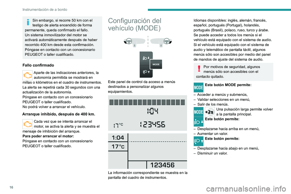 PEUGEOT BOXER 2021 Manual del propietario (in Spanish) 16
Instrumentación de a bordo
Sin embargo, si recorre 50 km con el
testigo de alerta encendido de forma
permanente, queda confirmado el fallo.
Un sistema inmovilizador del motor se
activará autom PEUGEOT BOXER 2021 Manual del propietario (in Spanish) 16
Instrumentación de a bordo
Sin embargo, si recorre 50 km con el
testigo de alerta encendido de forma
permanente, queda confirmado el fallo.
Un sistema inmovilizador del motor se
activará autom