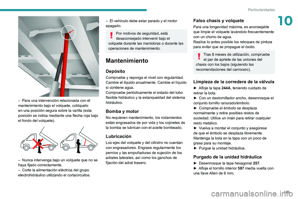 PEUGEOT BOXER 2021  Manual del propietario (in Spanish) 169
Particularidades
10
 
– Para una intervención relacionada con el 
mantenimiento bajo el volquete, colóquelo 
en una posición segura sobre la varilla (esta 
posición se indica mediante una fl