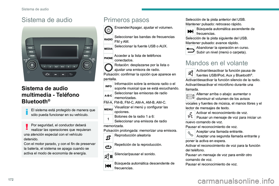 PEUGEOT BOXER 2021  Manual del propietario (in Spanish) 172
Sistema de audio
Sistema de audio 
 
Sistema de audio 
multimedia - Teléfono 
Bluetooth
®
El sistema está protegido de manera que 
sólo pueda funcionar en su vehículo.
Por seguridad, el condu