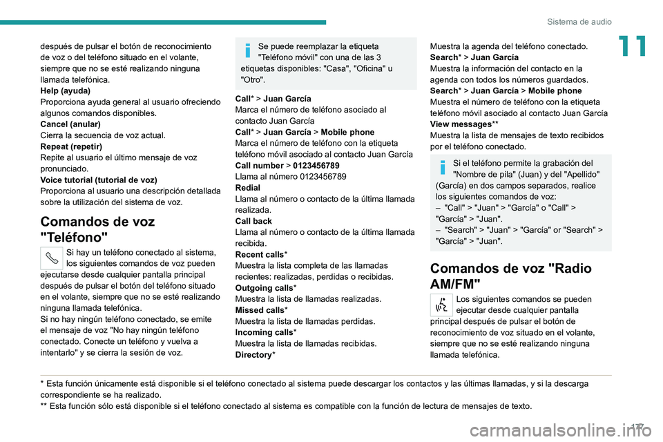 PEUGEOT BOXER 2021  Manual del propietario (in Spanish) 177
Sistema de audio
11después de pulsar el botón de reconocimiento 
de voz o del teléfono situado en el volante, 
siempre que no se esté realizando ninguna 
llamada telefónica.
Help (ayuda)
Prop