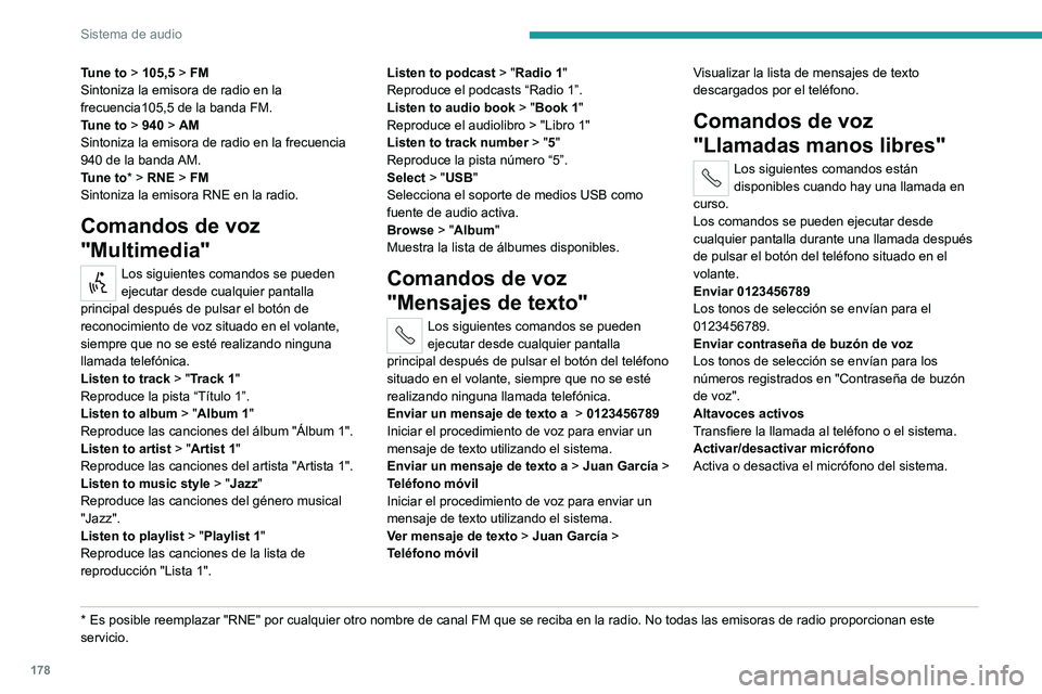 PEUGEOT BOXER 2021  Manual del propietario (in Spanish) 178
Sistema de audio
Tune to > 105,5 > FM
Sintoniza la emisora de radio en la 
frecuencia105,5 de la banda FM.
Tune to  > 940 > AM
Sintoniza la emisora de radio en la frecuencia 
940 de la banda AM.
T