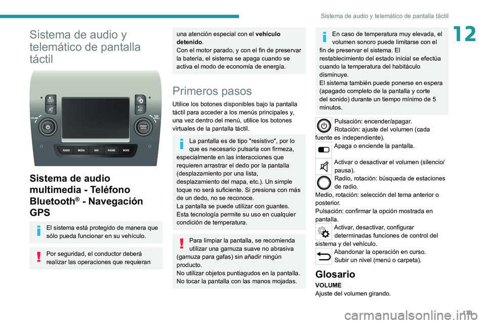 PEUGEOT BOXER 2021  Manual del propietario (in Spanish) 179
Sistema de audio y telemático de pantalla táctil
12Sistema de audio y 
telemático de pantalla 
táctil
 
 
Sistema de audio 
multimedia - Teléfono 
Bluetooth
® - Navegación 
GPS
El sistema e