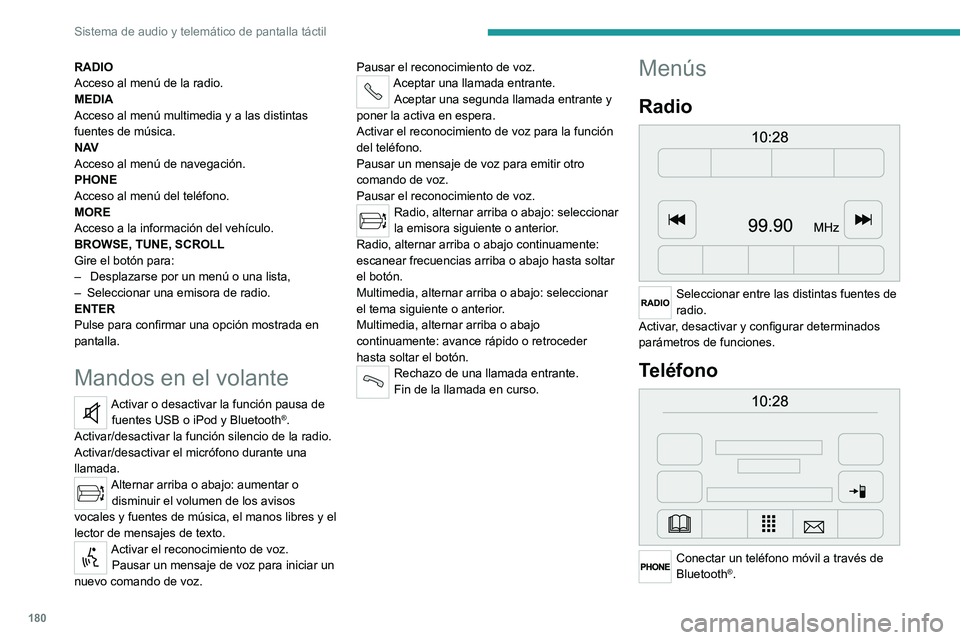 PEUGEOT BOXER 2021  Manual del propietario (in Spanish) 180
Sistema de audio y telemático de pantalla táctil
RADIO
Acceso al menú de la radio.
MEDIA
Acceso al menú multimedia y a las distintas 
fuentes de música.
N AV
Acceso al menú de navegación.
P