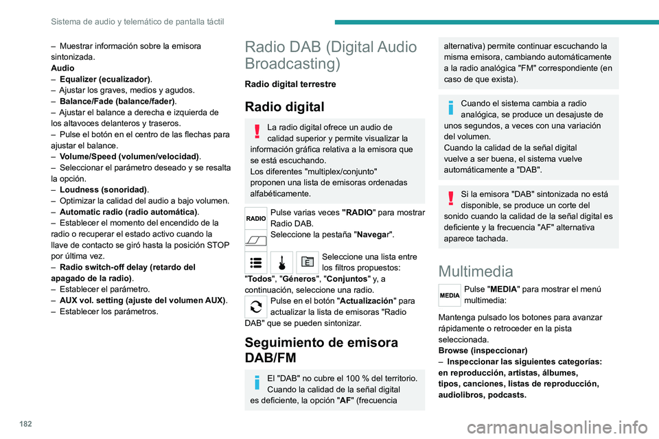 PEUGEOT BOXER 2021  Manual del propietario (in Spanish) 182
Sistema de audio y telemático de pantalla táctil
– Muestrar información sobre la emisora 
sintonizada.
Audio
–
 
Equalizer (ecualizador)
 .
–
 
Ajustar los graves, medios y agudos.
–

 