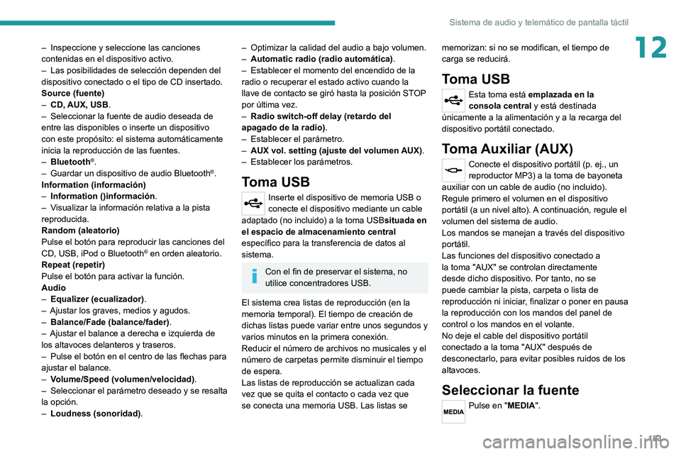 PEUGEOT BOXER 2021  Manual del propietario (in Spanish) 183
Sistema de audio y telemático de pantalla táctil
12– Inspeccione y seleccione las canciones 
contenidas en el dispositivo activo.
–
 
Las posibilidades de selección dependen del 
dispositiv