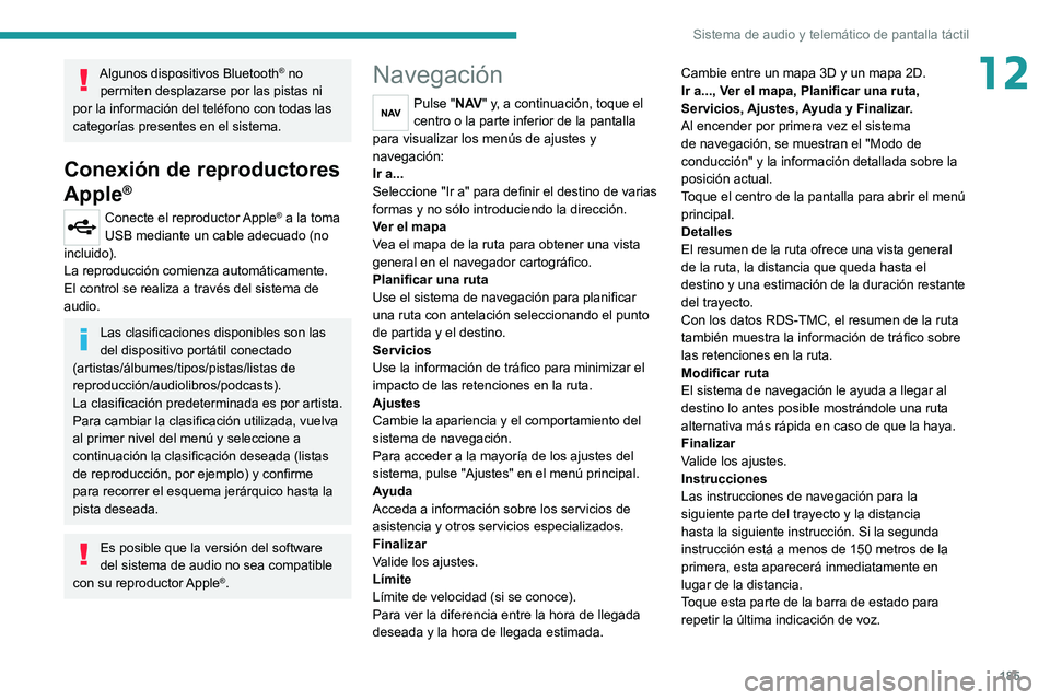 PEUGEOT BOXER 2021  Manual del propietario (in Spanish) 185
Sistema de audio y telemático de pantalla táctil
12Algunos dispositivos Bluetooth® no 
permiten desplazarse por las pistas ni 
por la información del teléfono con todas las 
categorías prese