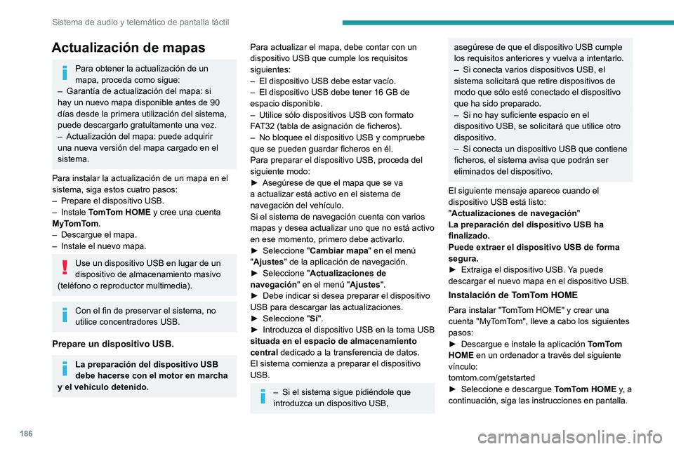 PEUGEOT BOXER 2021  Manual del propietario (in Spanish) 186
Sistema de audio y telemático de pantalla táctil
Actualización de mapas
Para obtener la actualización de un 
mapa, proceda como sigue:
–
 
Garantía de actualización del mapa: si 
hay un nu