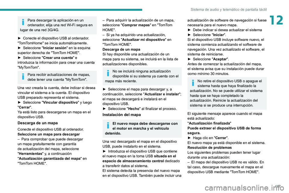 PEUGEOT BOXER 2021  Manual del propietario (in Spanish) 187
Sistema de audio y telemático de pantalla táctil
12Para descargar la aplicación en un 
ordenador, elija una red Wi-Fi segura en 
lugar de una red 3G/4G.
►
 
Conecte el dispositivo USB al orde