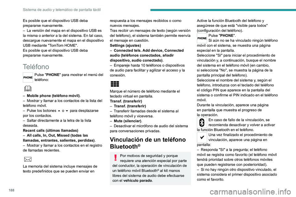 PEUGEOT BOXER 2021  Manual del propietario (in Spanish) 188
Sistema de audio y telemático de pantalla táctil
Es posible que el dispositivo USB deba 
prepararse nuevamente.
– 
La versión del mapa en el dispositivo USB es 
la misma o anterior a la del s