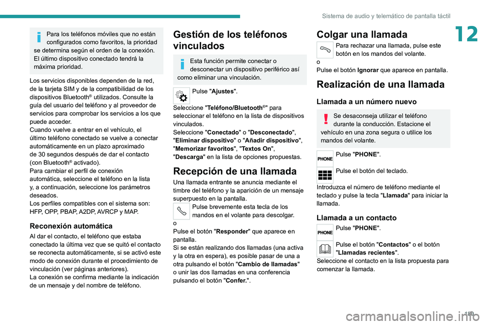 PEUGEOT BOXER 2021  Manual del propietario (in Spanish) 189
Sistema de audio y telemático de pantalla táctil
12Para los teléfonos móviles que no están 
configurados como favoritos, la prioridad 
se determina según el orden de la conexión. 
El últim