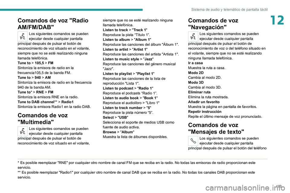 PEUGEOT BOXER 2021  Manual del propietario (in Spanish) 193
Sistema de audio y telemático de pantalla táctil
12Comandos de voz "Radio 
AM/FM/DAB"
Los siguientes comandos se pueden 
ejecutar desde cualquier pantalla 
principal después de pulsar e