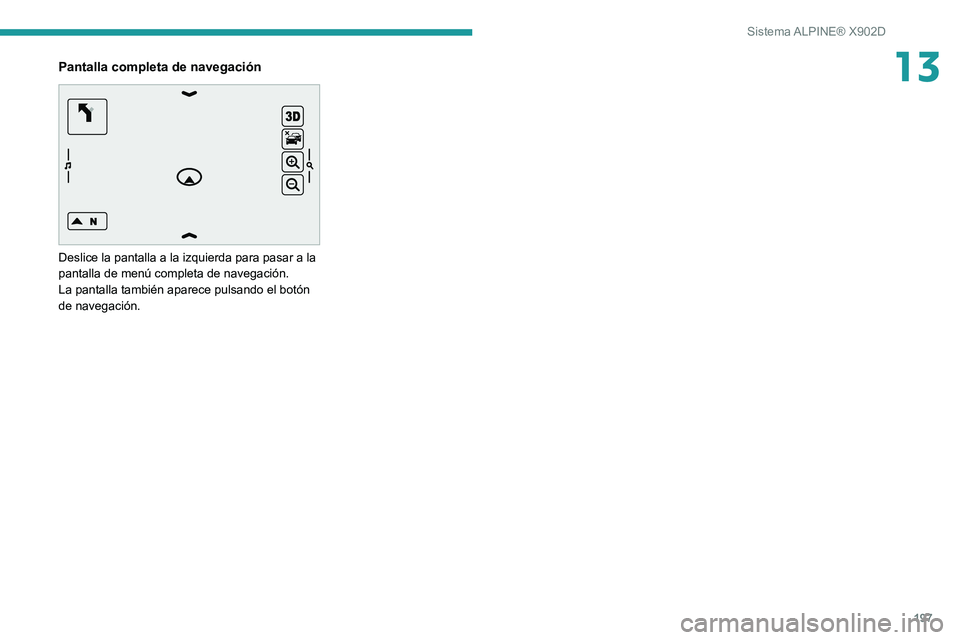 PEUGEOT BOXER 2021  Manual del propietario (in Spanish) 197
Sistema ALPINE® X902D
13Pantalla completa de navegación 
 
Deslice la pantalla a la izquierda para pasar a la 
pantalla de menú completa de navegación.
La pantalla también aparece pulsando el