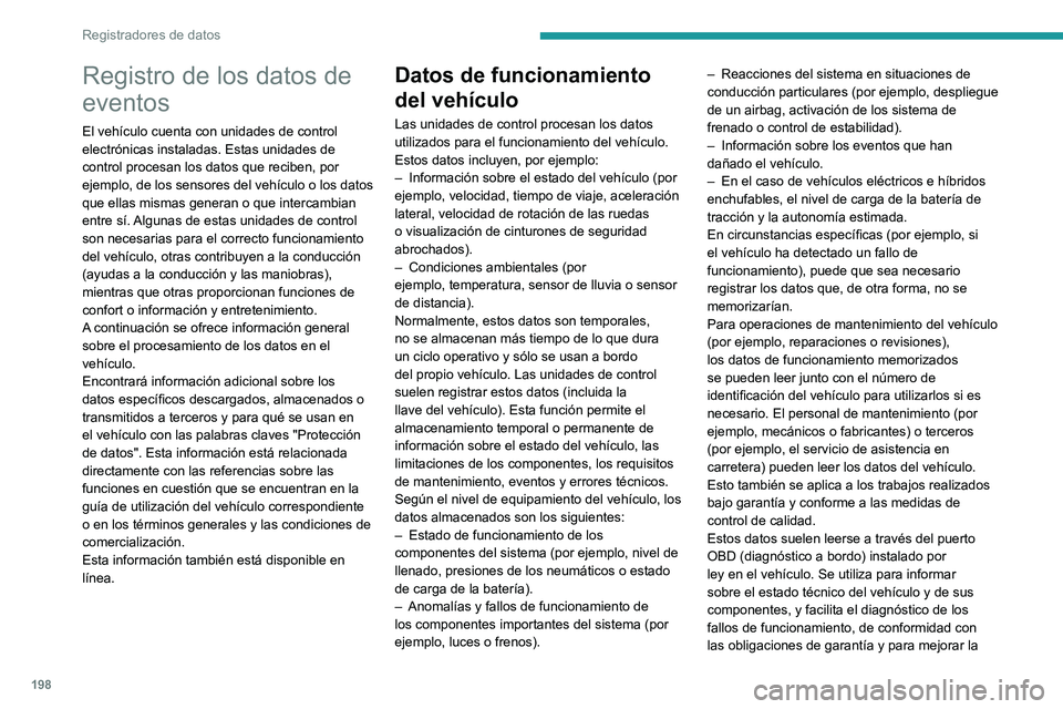 PEUGEOT BOXER 2021  Manual del propietario (in Spanish) 198
Registradores de datos
Registro de los datos de 
eventos
El vehículo cuenta con unidades de control 
electrónicas instaladas. Estas unidades de 
control procesan los datos que reciben, por 
ejem