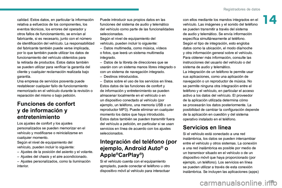 PEUGEOT BOXER 2021  Manual del propietario (in Spanish) 199
Registradores de datos
14calidad. Estos datos, en particular la información 
relativa a esfuerzos de los componentes, los 
eventos técnicos, los errores del operador y 
otros fallos de funcionam