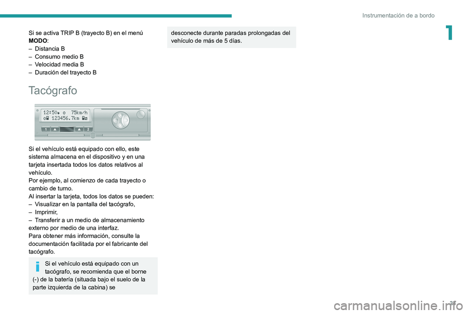 PEUGEOT BOXER 2021 Manual del propietario (in Spanish) 23
Instrumentación de a bordo
1Si se activa TRIP B (trayecto B) en el menú
MODO:
–
Distancia B
–
Consumo medio B
–
V
elocidad media B
–
Duración del trayecto B
Tacógrafo
Si e PEUGEOT BOXER 2021 Manual del propietario (in Spanish) 23
Instrumentación de a bordo
1Si se activa TRIP B (trayecto B) en el menú
MODO:
–
Distancia B
–
Consumo medio B
–
V
elocidad media B
–
Duración del trayecto B
Tacógrafo
Si e