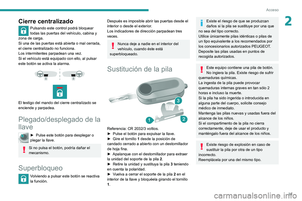 PEUGEOT BOXER 2021 Manual del propietario (in Spanish) 25
Acceso
2Cierre centralizado
Pulsando este control podrá bloquear
todas las puertas del vehículo, cabina y
zona de carga.
Si una de las puertas está abierta o mal cerrada,
el cierre centraliza PEUGEOT BOXER 2021 Manual del propietario (in Spanish) 25
Acceso
2Cierre centralizado
Pulsando este control podrá bloquear
todas las puertas del vehículo, cabina y
zona de carga.
Si una de las puertas está abierta o mal cerrada,
el cierre centraliza