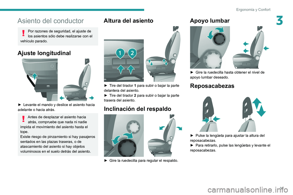 PEUGEOT BOXER 2021 Manual del propietario (in Spanish) 31
Ergonomía y Confort
3Asiento del conductor
Por razones de seguridad, el ajuste de
los asientos sólo debe realizarse con el
vehículo parado.
Ajuste longitudinal
► Levante el mando y deslic PEUGEOT BOXER 2021 Manual del propietario (in Spanish) 31
Ergonomía y Confort
3Asiento del conductor
Por razones de seguridad, el ajuste de
los asientos sólo debe realizarse con el
vehículo parado.
Ajuste longitudinal
► Levante el mando y deslic