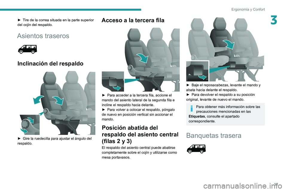 PEUGEOT BOXER 2021 Manual del propietario (in Spanish) 33
Ergonomía y Confort
3► Tire de la correa situada en la parte superior
del cojín del respaldo.
Asientos traseros
Inclinación del respaldo
► Gire la ruedecilla para ajustar el ángulo d PEUGEOT BOXER 2021 Manual del propietario (in Spanish) 33
Ergonomía y Confort
3► Tire de la correa situada en la parte superior
del cojín del respaldo.
Asientos traseros
Inclinación del respaldo
► Gire la ruedecilla para ajustar el ángulo d