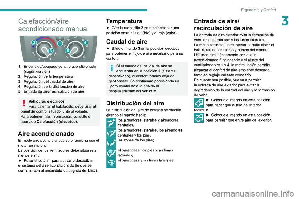 PEUGEOT BOXER 2021 Manual del propietario (in Spanish) 37
Ergonomía y Confort
3Calefacción/aire
acondicionado manual
1.Encendido/apagado del aire acondicionado
(según versión)
2. Regulación de la temperatura
3. Regulación del caudal de aire
4. PEUGEOT BOXER 2021 Manual del propietario (in Spanish) 37
Ergonomía y Confort
3Calefacción/aire
acondicionado manual
1.Encendido/apagado del aire acondicionado
(según versión)
2. Regulación de la temperatura
3. Regulación del caudal de aire
4.