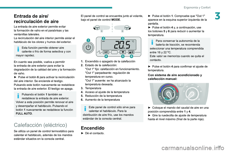 PEUGEOT BOXER 2021  Manual del propietario (in Spanish) 39
Ergonomía y Confort
3Entrada de aire/
recirculación de aire
La entrada de aire exterior permite evitar 
la formación de vaho en el parabrisas y las 
ventanillas laterales.
La recirculación del 